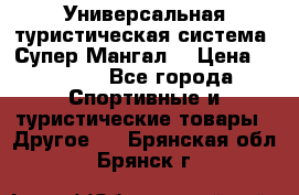 Универсальная туристическая система “Супер Мангал“ › Цена ­ 3 900 - Все города Спортивные и туристические товары » Другое   . Брянская обл.,Брянск г.